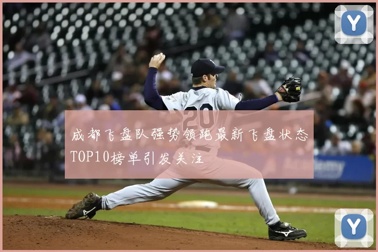 成都飞盘队强势领跑最新飞盘状态TOP10榜单引发关注