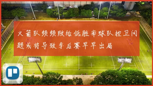 火箭队频频败给低胜率球队控卫问题或将导致季后赛早早出局