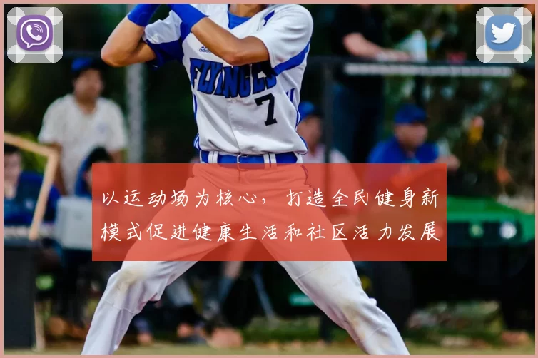 以运动场为核心，打造全民健身新模式促进健康生活和社区活力发展