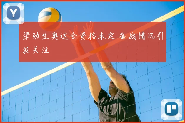 梁劲生奥运会资格未定 备战情况引发关注