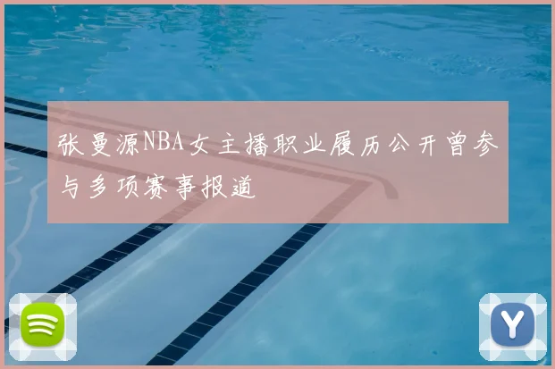 张曼源NBA女主播职业履历公开曾参与多项赛事报道