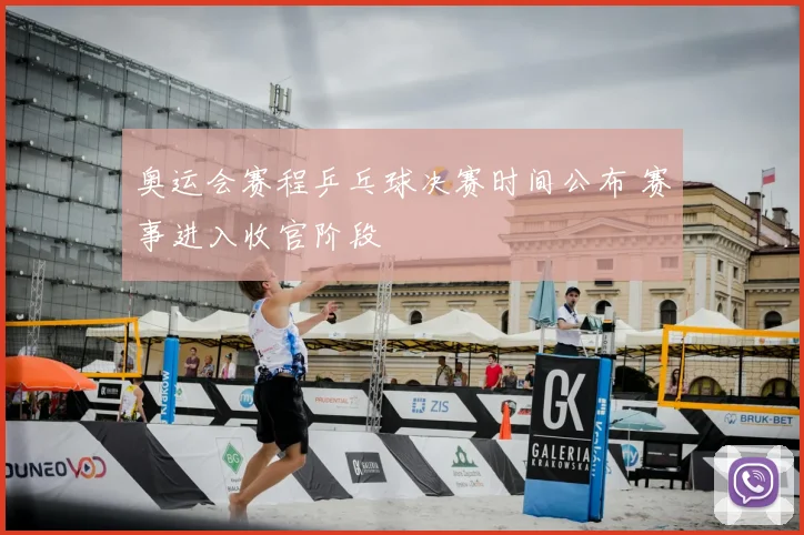 奥运会赛程乒乓球决赛时间公布 赛事进入收官阶段