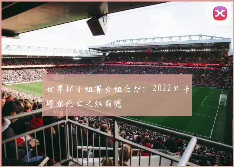 世界杯小组赛分组出炉:2022年卡塔尔死亡之组前瞻