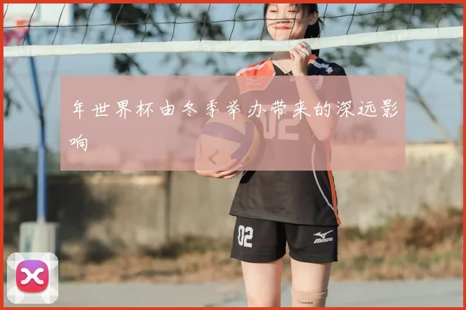 年世界杯由冬季举办带来的深远影响
