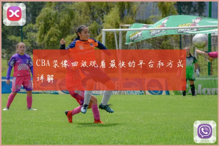 CBA录像回放观看最快的平台和方式详解