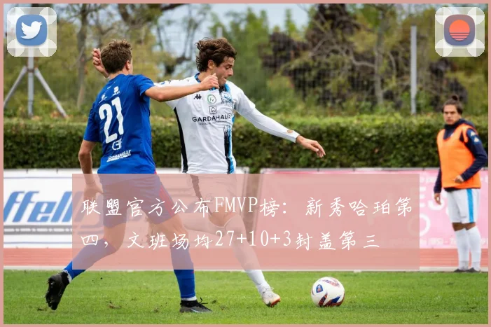 联盟官方公布FMVP榜:新秀哈珀第四,文班场均27+10+3封盖第三