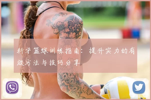 科学篮球训练指南：提升实力的有效方法与技巧分享