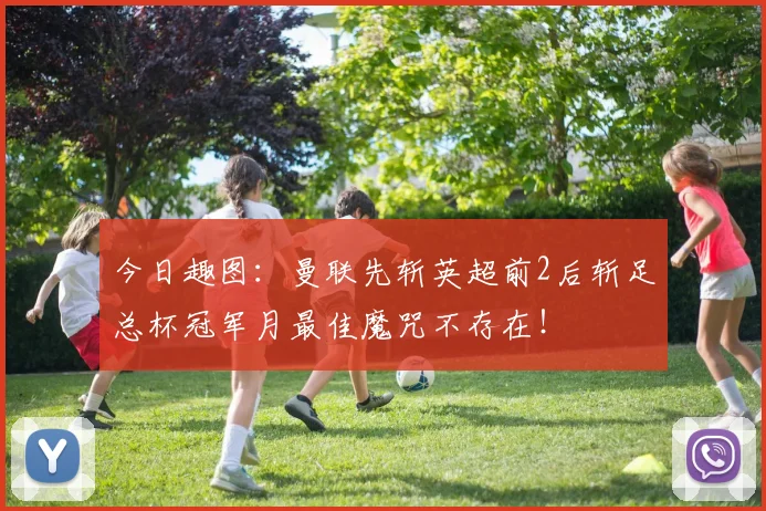 今日趣图：曼联先斩英超前2后斩足总杯冠军月最佳魔咒不存在！