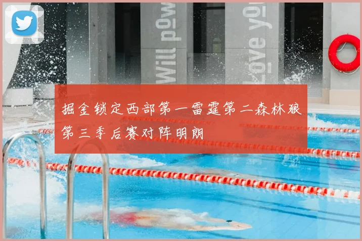 掘金锁定西部第一雷霆第二森林狼第三季后赛对阵明朗