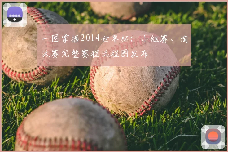 一图掌握2014世界杯：小组赛、淘汰赛完整赛程流程图发布