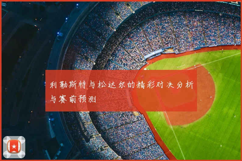 利勒斯特与松达尔的精彩对决分析与赛前预测