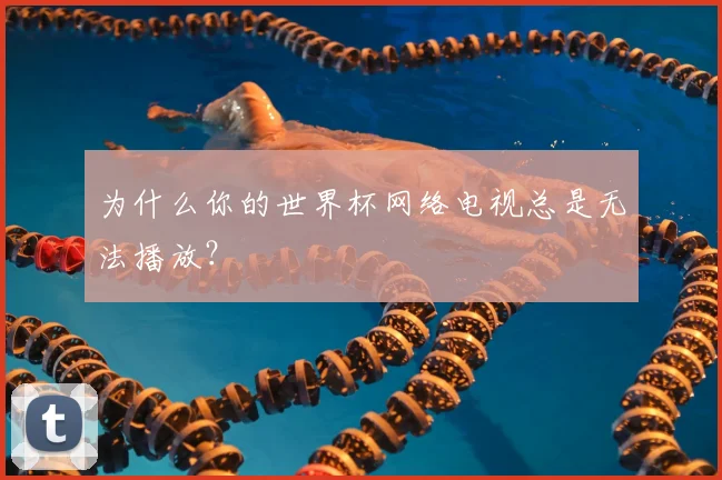 为什么你的世界杯网络电视总是无法播放?
