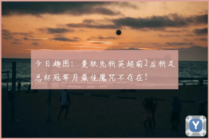 今日趣图:曼联先斩英超前2后斩足总杯冠军月最佳魔咒不存在!