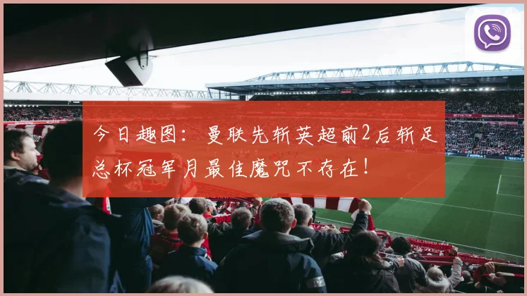 今日趣图：曼联先斩英超前2后斩足总杯冠军月最佳魔咒不存在！