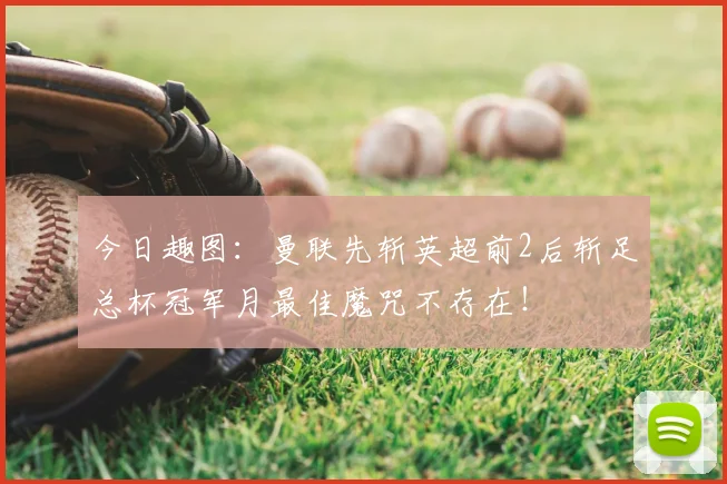 今日趣图：曼联先斩英超前2后斩足总杯冠军月最佳魔咒不存在！
