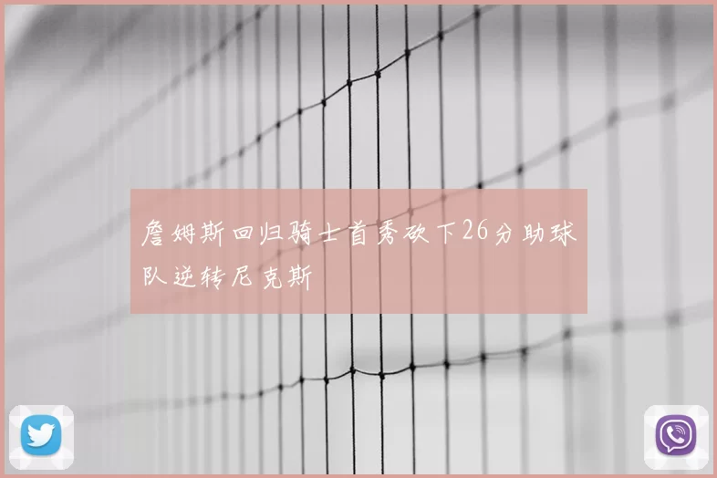 詹姆斯回归骑士首秀砍下26分助球队逆转尼克斯