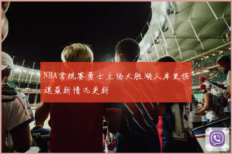 NBA常规赛勇士主场大胜湖人库里伤退最新情况更新