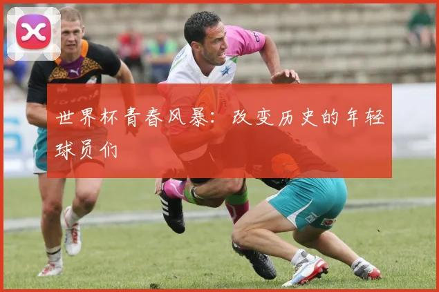 世界杯青春风暴：改变历史的年轻球员们