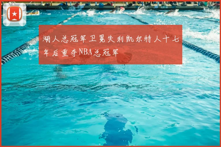 湖人总冠军卫冕失利凯尔特人十七年后重夺NBA总冠军