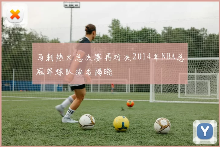 马刺热火总决赛再对决2014年NBA总冠军球队排名揭晓