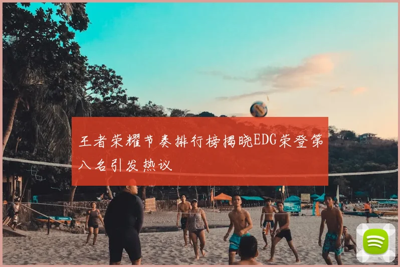 王者荣耀节奏排行榜揭晓EDG荣登第八名引发热议
