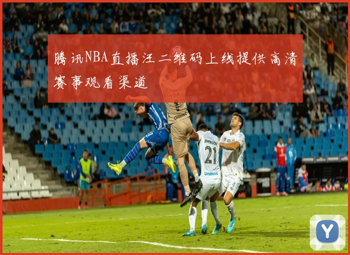 腾讯NBA直播汪二维码上线提供高清赛事观看渠道
