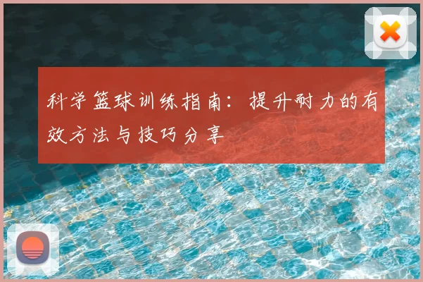 科学篮球训练指南：提升耐力的有效方法与技巧分享