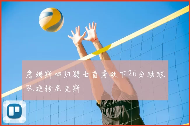 詹姆斯回归骑士首秀砍下26分助球队逆转尼克斯