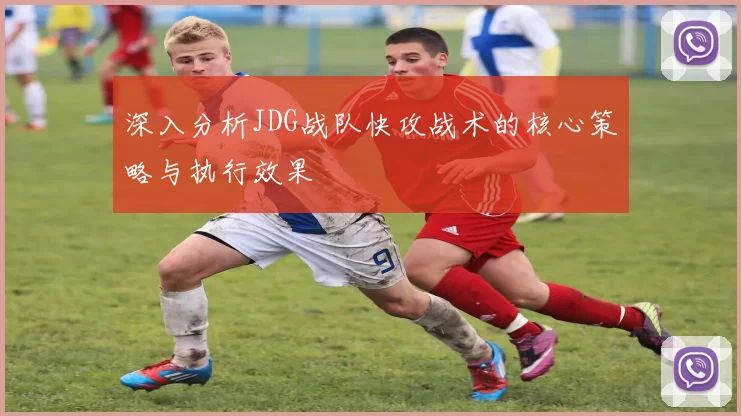 深入分析JDG战队快攻战术的核心策略与执行效果