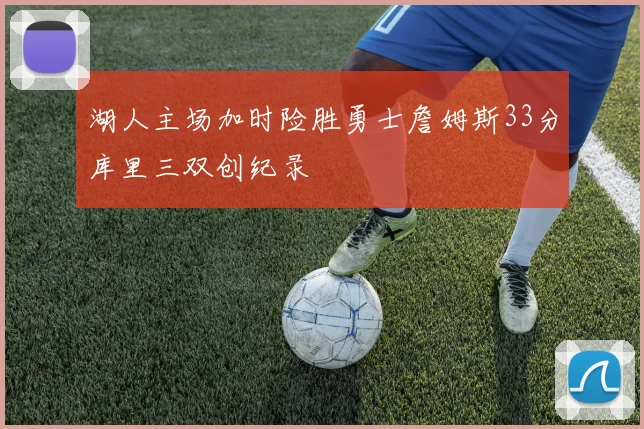 湖人主场加时险胜勇士詹姆斯33分库里三双创纪录