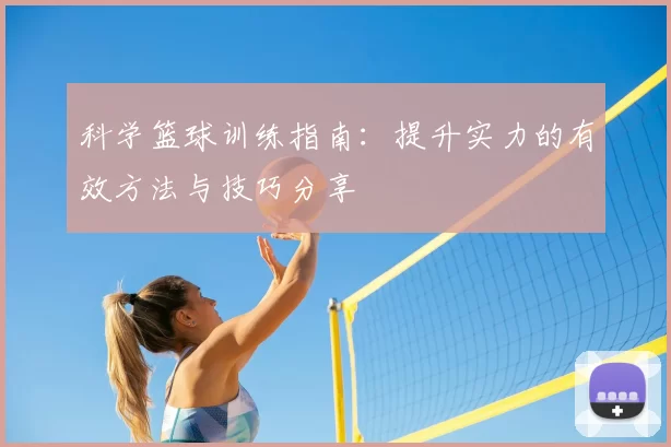 科学篮球训练指南：提升实力的有效方法与技巧分享