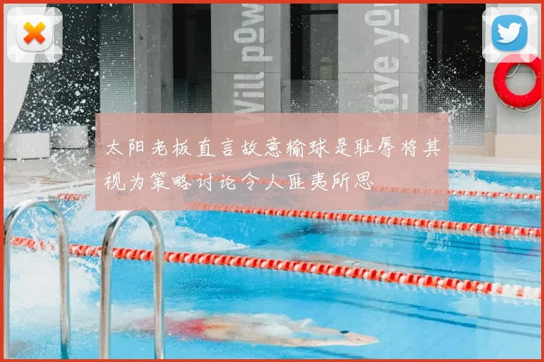 太阳老板直言故意输球是耻辱将其视为策略讨论令人匪夷所思