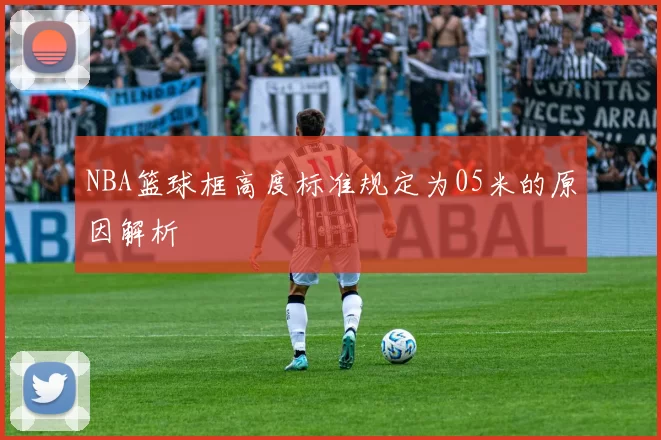 NBA篮球框高度标准规定为05米的原因解析